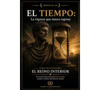 EL TIEMPO: La riqueza que nunca regresa: Curso de estoicismo: EL REINO INTERIOR: El secreto estoico para gobernar tu mente cuando el mundo está fuera de control (MÓDULO 10)