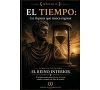 EL TIEMPO: La riqueza que nunca regresa: Curso de estoicismo: EL REINO INTERIOR: El secreto estoico para gobernar tu mente cuando el mundo está fuera de control (MÓDULO 10)