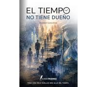 El Tiempo no tiene dueño: Toda vida deja huellas más allá del tiempo: Una novela sobre vidas pasadas, libre albedrío y evolución del alma