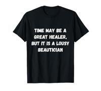 El Tiempo Puede ser un Gran sanador, Pero es una pésima Carpa de Humor Camiseta