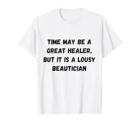 El Tiempo Puede ser un Gran sanador, Pero es una pésima Carpa de Humor Camiseta