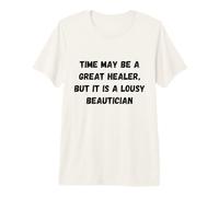 El Tiempo Puede ser un Gran sanador, Pero es una pésima Carpa de Humor Camiseta Premium