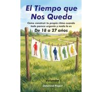 El Tiempo que Nos Queda: Cómo construir tu propio ritmo cuando todo parece urgente y nada lo es - De 18 a 27 años