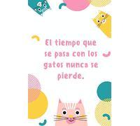 El Tiempo Que Se Pasa Con Los Gatos Nunca Se Pierde…: Este cuaderno es perfecto para todos los amantes de los gatos: apasionados de los gatos, gatitos ... le acompañará durante toda su toma de notas.