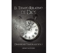 El tiempo relativo de Dios: Dimensiones Temporales