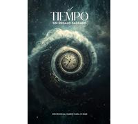 El Tiempo - Un Regalo Sagrado: Redimiendo el Tiempo y Formando Hábitos con Dios