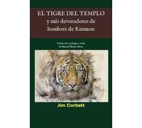 EL TIGRE DEL TEMPLO y más devoradores de hombres de Kumaon: Traducción, prólogo y notas de Manuel Muñoz Heras