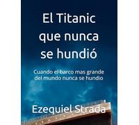 El Titanic que nunca se hundió: Cuando el barco mas grande del mundo nunca se hundio