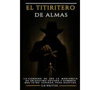 El Titiritero De Almas: La condena de ser la marioneta de un destino oscuro y sombrío que tú no esperas, pero aceptas.