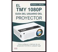 EL TMY 1080P GUÍA DEL USUARIO DEL PROYECTOR: Cómo configurar y disfrutar de una proyección Full HD en cualquier lugar