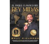 El Toque Cuántico del Rey Midas: Descifrando los Misterios de los Secretos de la Riqueza Imparable, Sincronizando en el Universo Para una Abundancia Infinita
