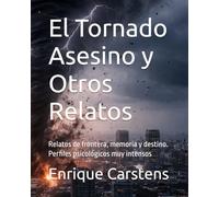 El Tornado Asesino y Otros Relatos: Relatos de frontera, memoria y destino. Perfiles psicológicos muy intensos