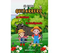 EL TORO Guitarrero:UN CUENTO REAL, INSPIRADOR, FANTÁSTICO Y CON VALORES: NOBLEZA E INTELIGENCIA.: HERMANOS INSEPARABLES QUE VIVEN AVENTURAS JUNTO A UN TORO BRAVO. DIVERTIDO PARA NIÑOS DE 4-10 AÑOS.