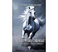 El tótem del Caballo: Prácticas chamánicas y medicina espiritual (Espíritus Guía: La Sabiduría de los Tótems Animales)