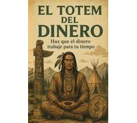 El TÓTEM del dinero: Sabiduría ancestral y psicología financiera para eliminar la mentalidad de escasez, sanar tu relación con la riqueza y conquistar ... de tu tiempo (Filosofía Viva - Vida Diaria)