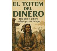 El TÓTEM del dinero: Sabiduría ancestral y psicología financiera para eliminar la mentalidad de escasez, sanar tu relación con la riqueza y conquistar ... de tu tiempo (Filosofía Viva - Vida Diaria)