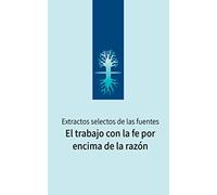 El trabajo con la fe por encima de la razón: Extractos selectos de las fuentes