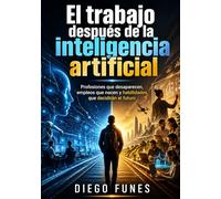 El trabajo después de la inteligencia artificial: Profesiones que desaparecen, empleos que nacen y habilidades que decidirán el futuro