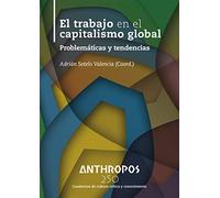 EL TRABAJO EN EL CAPITALISMO GLOBAL: Problemáticas y tendencias (REVISTA ANTHROPOS)