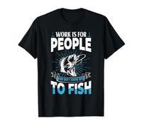El Trabajo es para Personas Que no Saben Pescar Pesca Divertida Camiseta
