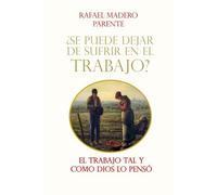 El Trabajo tal y como Dios lo pensó: ¿Se puede dejar de sufrir en el trabajo?