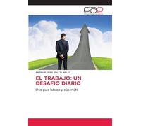 EL TRABAJO: UN DESAFIO DIARIO: Una guía básica y súper útil