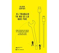 EL TRABAJO YA NO ES LO QUE FUE: Cómo pensarlo de nuevo en un mundo que cambió (y que nos tiene desconcertados) (BIBLIOTECA CLASICOS SIGLO VEINTIUNO)