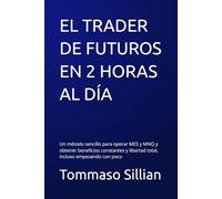EL TRADER DE FUTUROS EN 2 HORAS AL DÍA: Un método sencillo para operar MES y MNQ y obtener beneficios constantes y libertad total, incluso empezando con poco