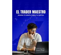 El Trader Maestro: Domina Tu Mente, Forja Tu Capital