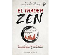El trader zen: Cómo la sabiduría antigua puede ayudarte a dominar tu mente y los mercados (Éxito)