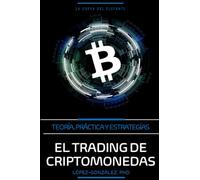 El Trading de Criptomonedas: Teoría, Práctica y Estrategias: 1 (Criptomonedas Y Finanzas Descentralizadas)