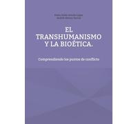 El Transhumanismo y la Bioética: Comprendiendo los puntos de conflicto