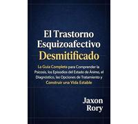 El Trastorno Esquizoafectivo Desmitificado: La Guía Completa para Comprender la Psicosis, los Episodios del Estado de Ánimo, el Diagnóstico, las Opciones de Tratamiento y Construir una Vida Estable