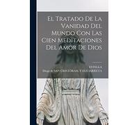 El Tratado De La Vanidad Del Mundo Con Las Cien Meditaciones Del Amor De Dios