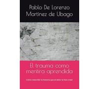 El trauma como mentira aprendida: Cómo reescribir la historia que el dolor te hizo creer