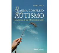 El trauma complejo en el autismo: La urgencia de una intervención sensible (Alianza Ensayo)