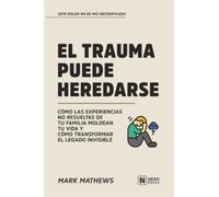 El Trauma Puede Heredarse: Como Las Experiencias No Resueltas De Tu Familia Moldean Tu Vida Y Cómo Transformar El Legado Invisible (Este Dolor No Es Mio Decodificado)