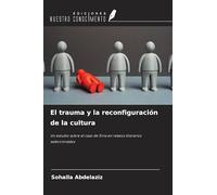 El trauma y la reconfiguración de la cultura: Un estudio sobre el caso de Siria en relatos literarios seleccionados