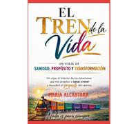 El Tren de la Vida: Un viaje de sanidad, Proposito y Transformación