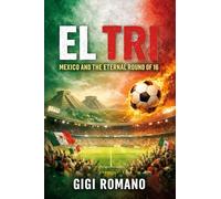 El Tri: Mexico and the Eternal Round of 16 (Football Nations: Stories of Glory and Strife)