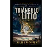 El Triangulo de Litio: Tres Naciones. Un Recurso. Una Guerra Oculta por el Control del Siglo XXI.