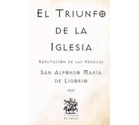 El Triunfo de la Iglesia: Refutación de las Herejías (Facsímil de 1851) (Clásicos Católicos de El Templario Editorial)