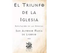 El Triunfo de la Iglesia: Refutación de las Herejías (Facsímil de 1851) (Clásicos Católicos de El Templario Editorial)