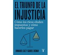 El triunfo de la injusticia: Cómo los ricos evaden impuestos y cómo hacer que paguen (Economía)