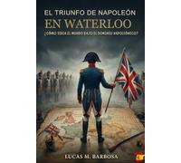 El triunfo de Napoleón en Waterloo: ¿Cómo sería el mundo bajo el dominio napoleónico?