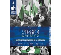 El triunfo del pueblo andaluz: Historia de la conquista de la autonomía: 3 (Monografías AH)