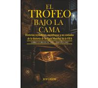 EL TROFEO BAJO LA CAMA: Historias verdaderas, asombrosas y no contadas de la historia de la Copa Mundial de la FIFA