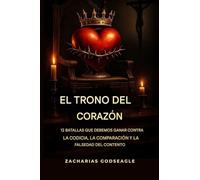 El TRONO del CORAZÓN: 12 batallas que debemos GANAR contra la CODICIA, la COMPARACIÓN y la falsificación del CONTENTO