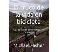 El truco de la vida en bicicleta: Guía de ciclismo para ciclistas de fin de semana (Bikehack Mexico)
