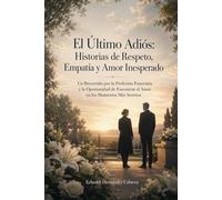 El Último Adiós: Historias de Respeto, Empatía y Amor Inesperado